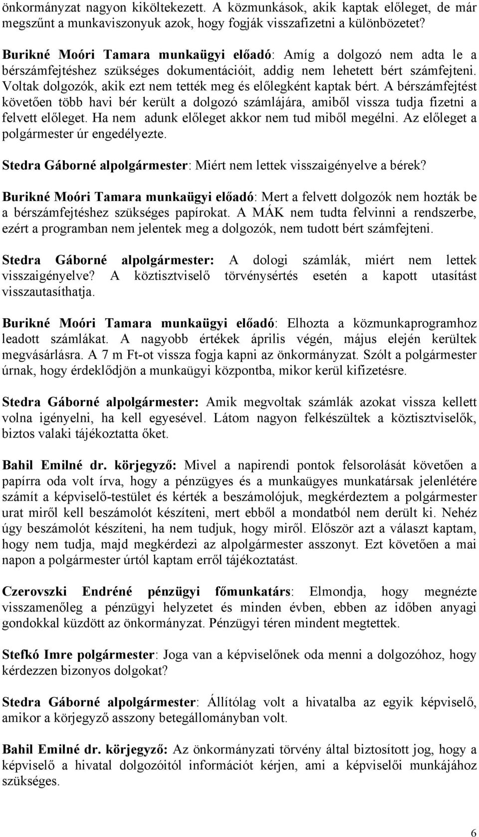 Voltak dolgozók, akik ezt nem tették meg és előlegként kaptak bért. A bérszámfejtést követően több havi bér került a dolgozó számlájára, amiből vissza tudja fizetni a felvett előleget.