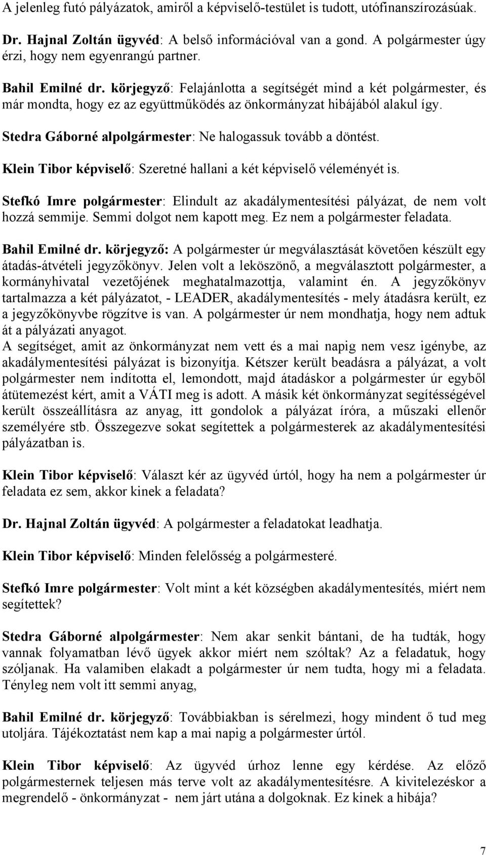 körjegyző: Felajánlotta a segítségét mind a két polgármester, és már mondta, hogy ez az együttműködés az önkormányzat hibájából alakul így.