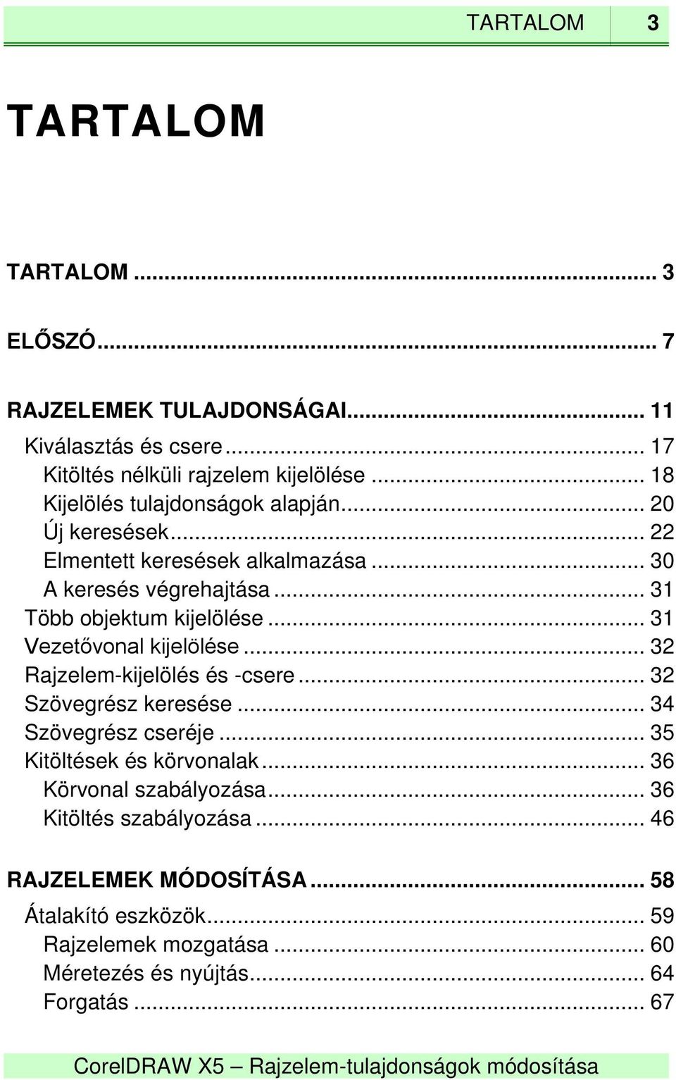 .. 31 Vezetővonal kijelölése... 32 Rajzelem-kijelölés és -csere... 32 Szövegrész keresése... 34 Szövegrész cseréje... 35 Kitöltések és körvonalak.