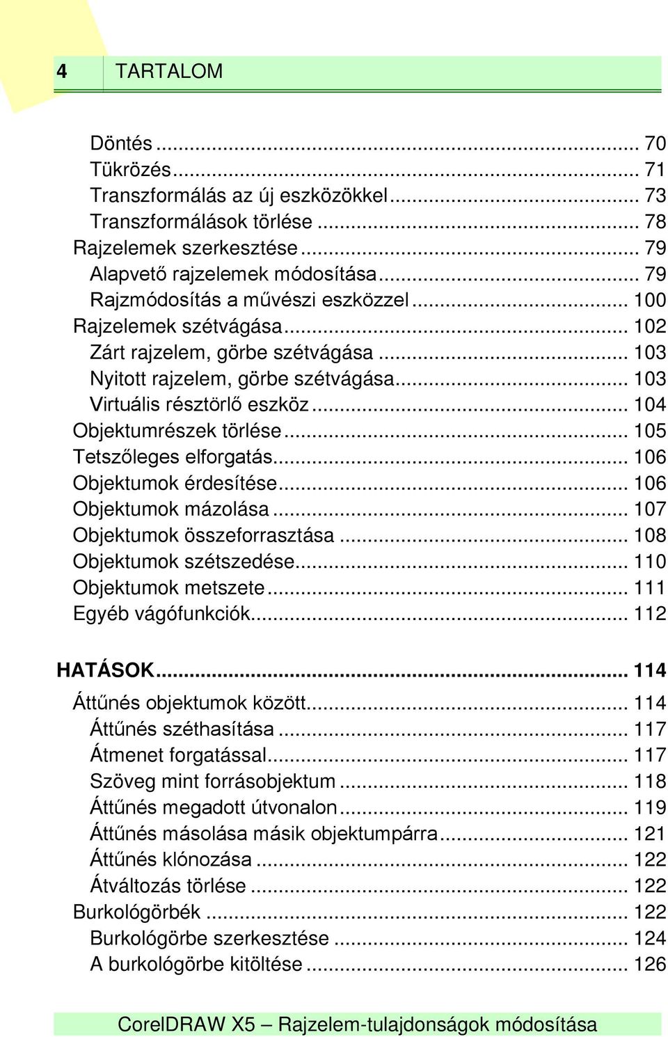 .. 104 Objektumrészek törlése... 105 Tetszőleges elforgatás... 106 Objektumok érdesítése... 106 Objektumok mázolása... 107 Objektumok összeforrasztása... 108 Objektumok szétszedése.