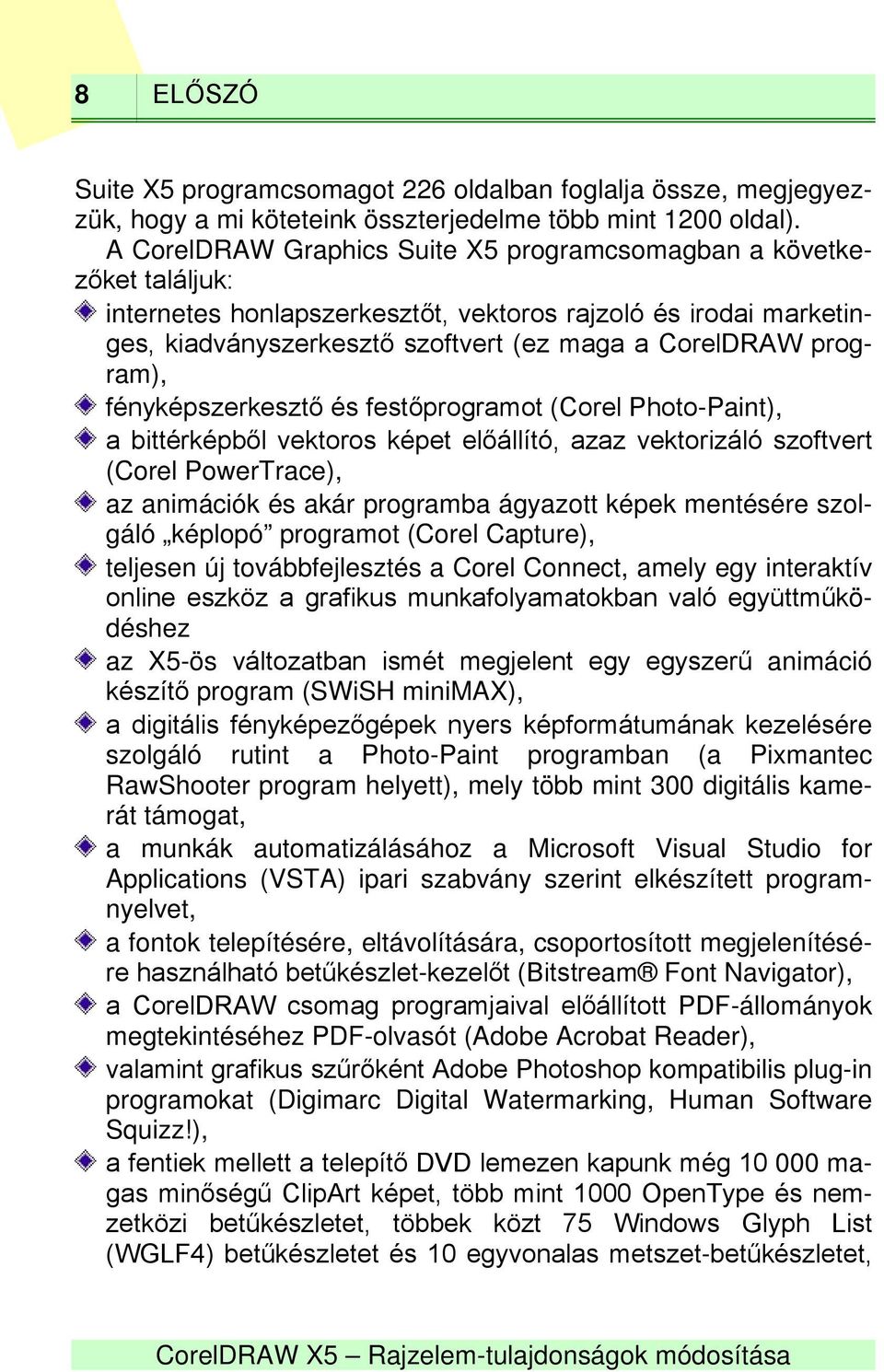 program), fényképszerkesztő és festőprogramot (Corel Photo-Paint), a bittérképből vektoros képet előállító, azaz vektorizáló szoftvert (Corel PowerTrace), az animációk és akár programba ágyazott