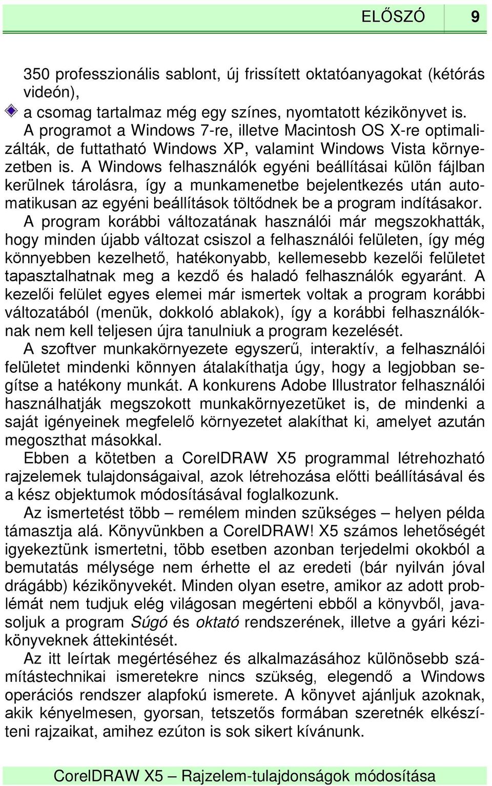 A Windows felhasználók egyéni beállításai külön fájlban kerülnek tárolásra, így a munkamenetbe bejelentkezés után automatikusan az egyéni beállítások töltődnek be a program indításakor.