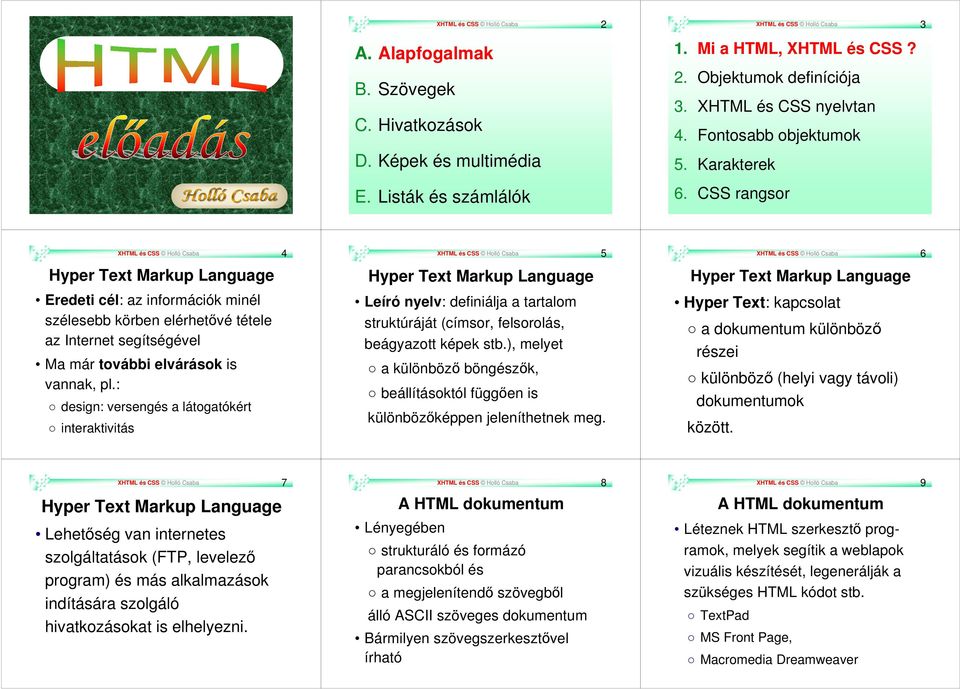 CSS rangsor XHTML és CSS Holló Csaba 4 Hyper Text Markup Language Eredeti cél: az információk minél szélesebb körben elérhetővé tétele az Internet segítségével Ma már további elvárások is vannak, pl.