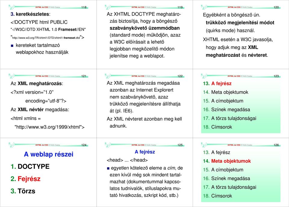 előírásait a lehető legjobban megközelítő módon jelenítse meg a weblapot. XHTML és CSS Holló Csaba 120 Egyébként a böngésző ún. trükköző megjelenítési módot (quirks mode) használ.