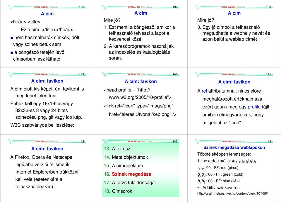 XHTML és CSS Holló Csaba 138 A cím 3. Egy jó címből a felhasználó megtudhatja a webhely nevét és azon belül a weblap címét XHTML és CSS Holló Csaba 139 A cím: favikon A cím előtt kis képet, ún.