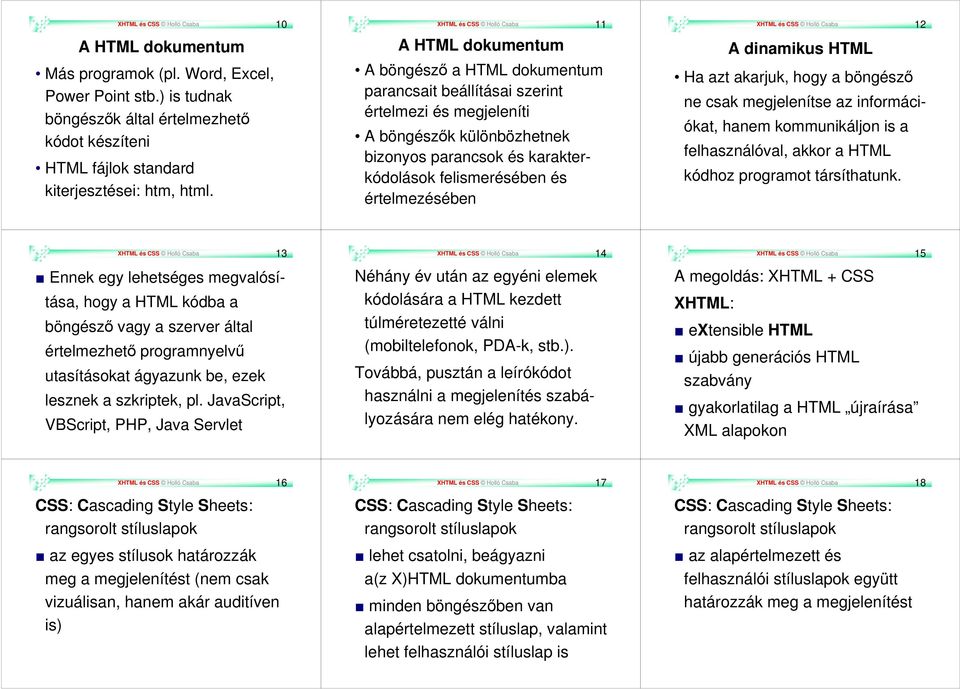 felismerésében és értelmezésében XHTML és CSS Holló Csaba 12 A dinamikus HTML Ha azt akarjuk, hogy a böngésző ne csak megjelenítse az információkat, hanem kommunikáljon is a felhasználóval, akkor a