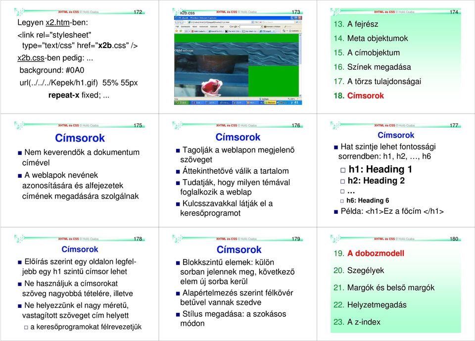 Címsorok XHTML és CSS Holló Csaba 175 Címsorok Nem keverendők a dokumentum címével A weblapok nevének azonosítására és alfejezetek címének megadására szolgálnak XHTML és CSS Holló Csaba 176 Címsorok