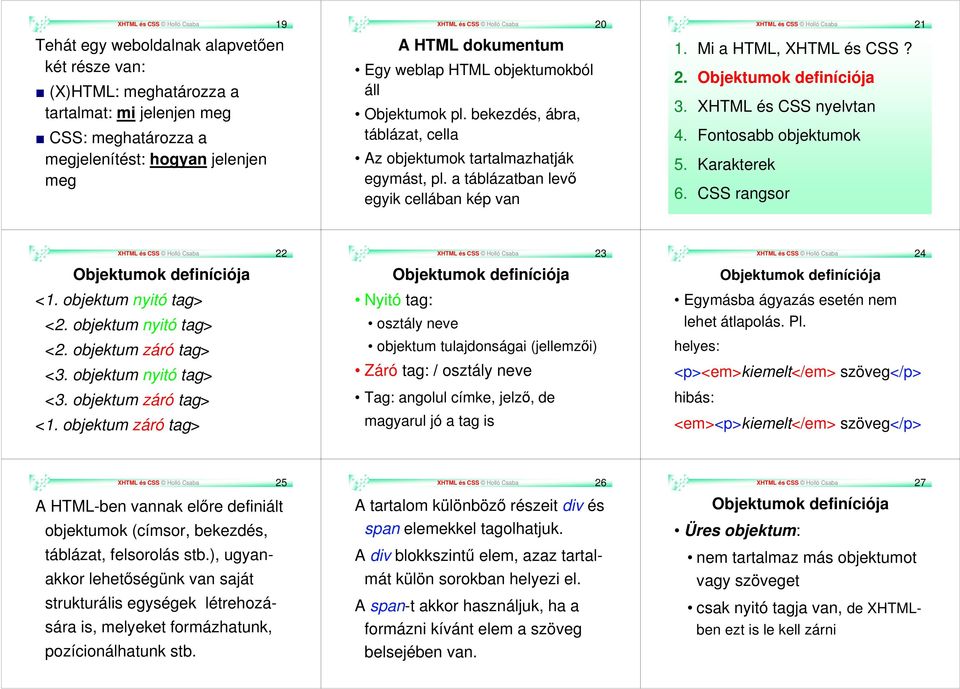 a táblázatban levő egyik cellában kép van XHTML és CSS Holló Csaba 21 1. Mi a HTML, XHTML és CSS? 2. Objektumok definíciója 3. XHTML és CSS nyelvtan 4. Fontosabb objektumok 5. Karakterek 6.