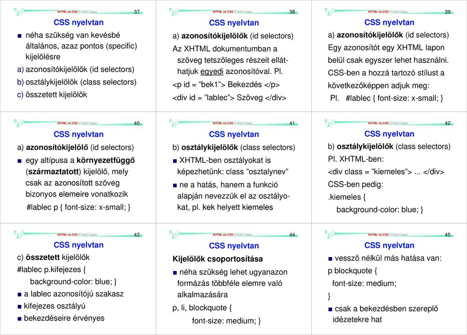 <p id = bek1 > Bekezdés </p> <div id = lablec > Szöveg </div> XHTML és CSS Holló Csaba 39 CSS nyelvtan a) azonosítókijelölők (id selectors) Egy azonosítót egy XHTML lapon belül csak egyszer lehet