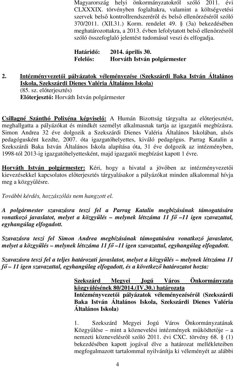 Felelıs: Horváth István polgármester 2. Intézményvezetıi pályázatok véleményezése (Szekszárdi Baka István Általános Iskola, Szekszárdi Dienes Valéria Általános Iskola) (85. sz.