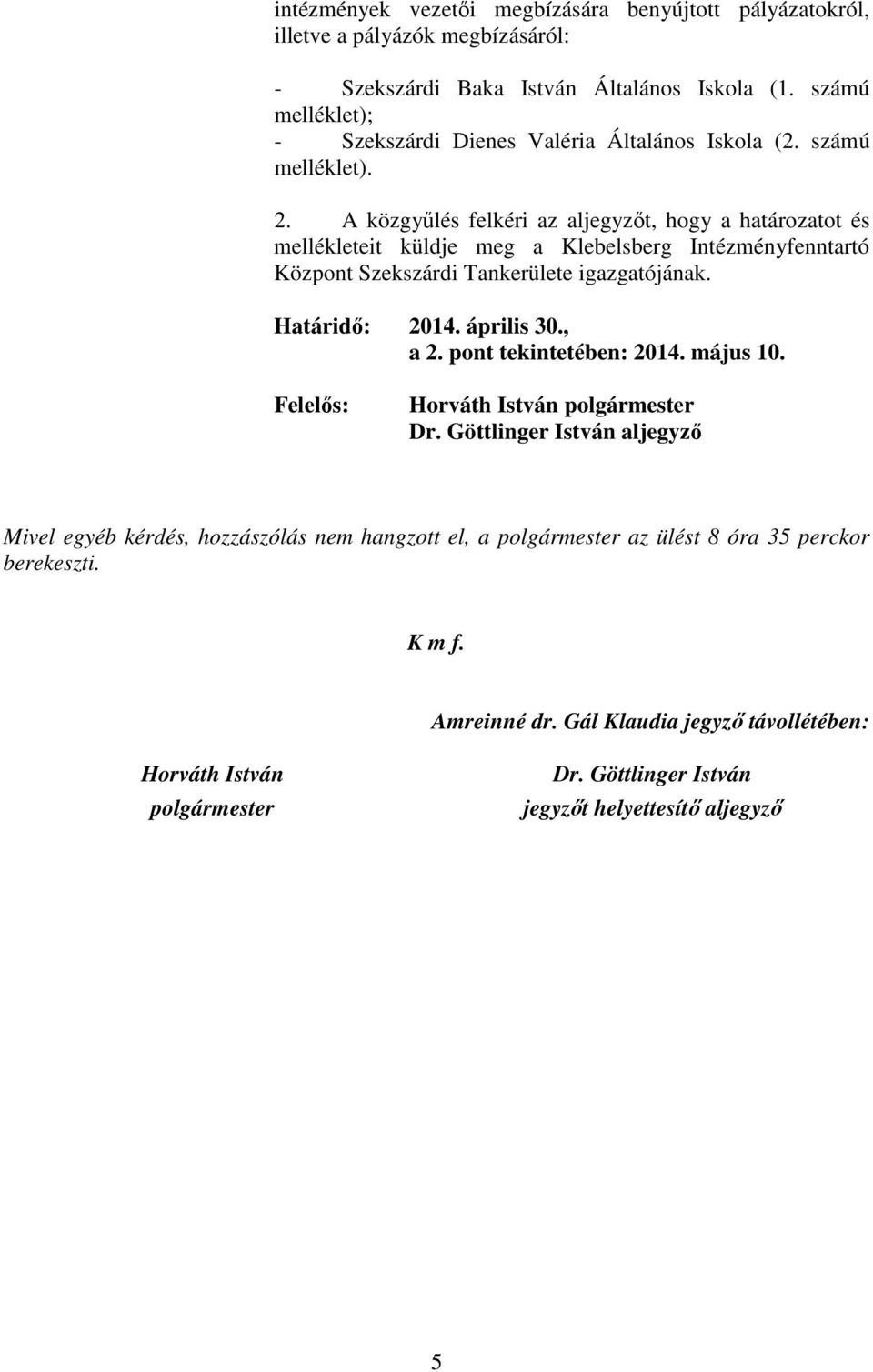 A közgyőlés felkéri az aljegyzıt, hogy a határozatot és mellékleteit küldje meg a Klebelsberg Intézményfenntartó Központ Szekszárdi Tankerülete igazgatójának. Határidı: 2014. április 30.