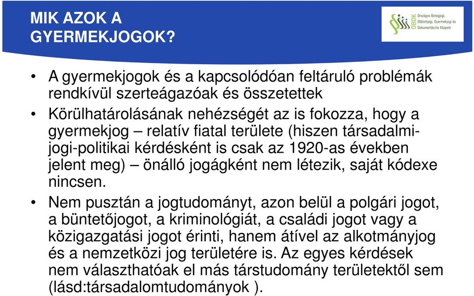 relatív fiatal területe (hiszen társadalmijogi-politikai kérdésként is csak az 1920-as években jelent meg) önálló jogágként nem létezik, saját kódexe nincsen.