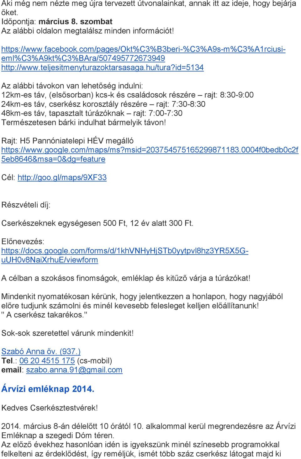 id=5134 Az alábbi távokon van lehetőség indulni: 12km-es táv, (elsősorban) kcs-k és családosok részére rajt: 8:30-9:00 24km-es táv, cserkész korosztály részére rajt: 7:30-8:30 48km-es táv, tapasztalt