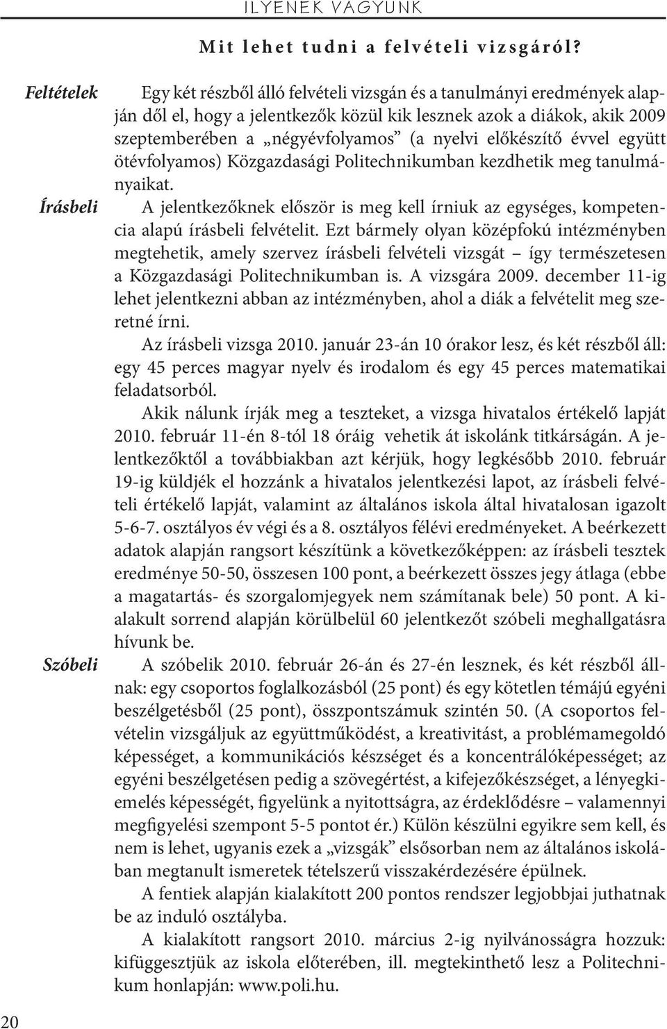 négyévfolyamos (a nyelvi előkészítő évvel együtt ötévfolyamos) Közgazdasági Politechnikumban kezdhetik meg tanulmányaikat.