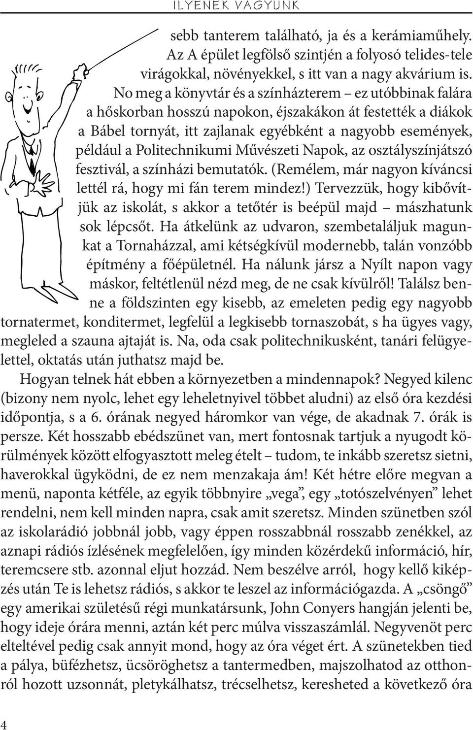 Politechnikumi Művészeti Napok, az osztályszínjátszó fesztivál, a színházi bemutatók. (Remélem, már nagyon kíváncsi lettél rá, hogy mi fán terem mindez!