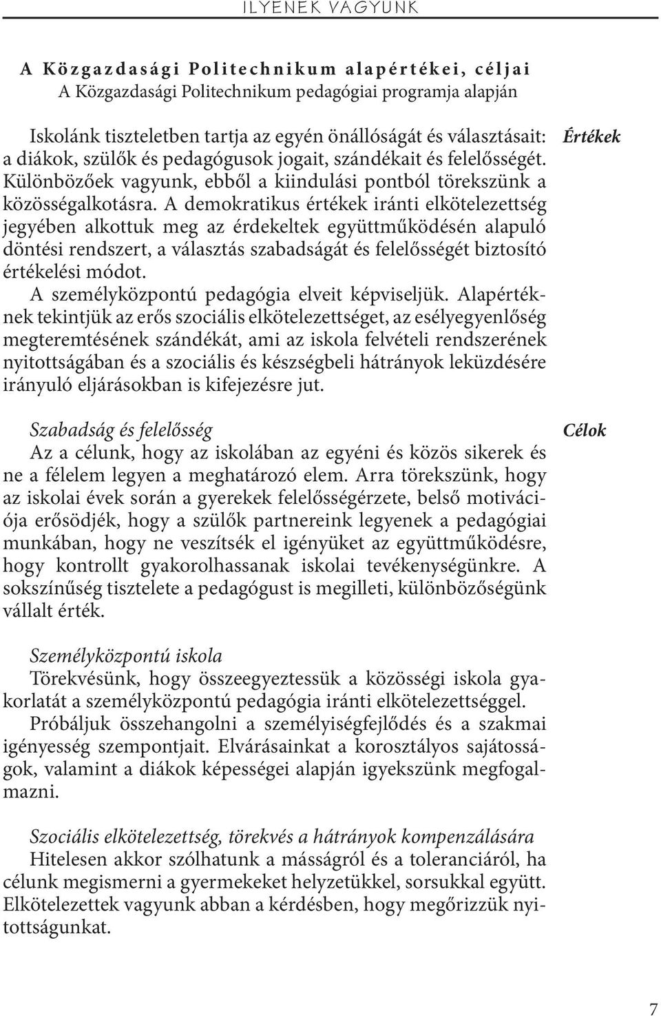 A demokratikus értékek iránti elkötelezettség jegyében alkottuk meg az érdekeltek együttműködésén alapuló döntési rendszert, a választás szabadságát és felelősségét biztosító értékelési módot.