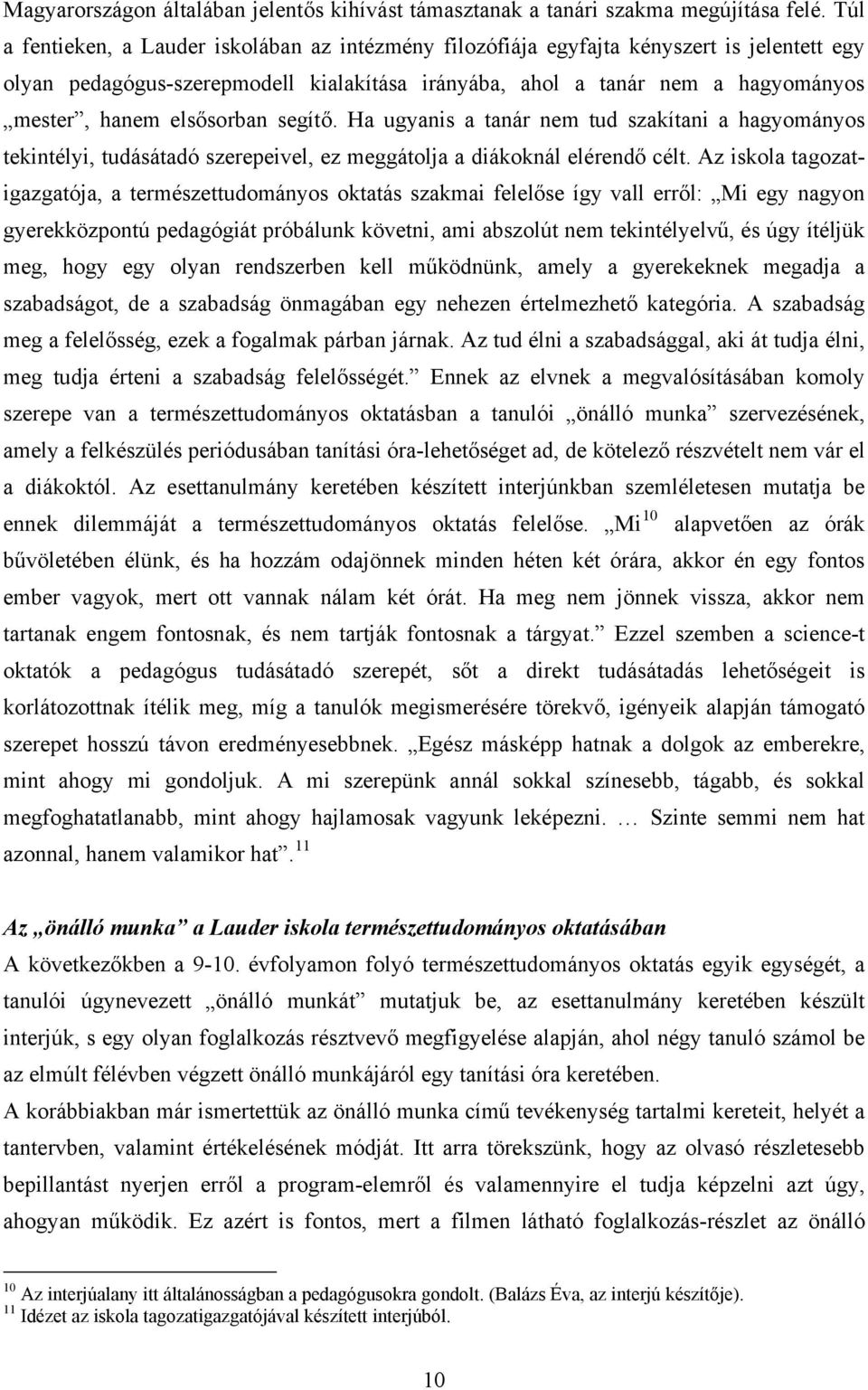 elsősorban segítő. Ha ugyanis a tanár nem tud szakítani a hagyományos tekintélyi, tudásátadó szerepeivel, ez meggátolja a diákoknál elérendő célt.