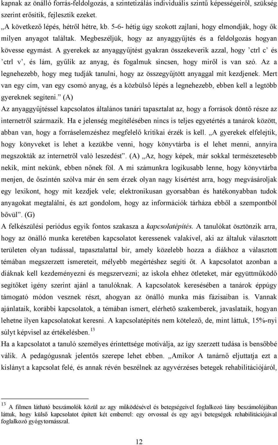 A gyerekek az anyaggyűjtést gyakran összekeverik azzal, hogy ctrl c és ctrl v, és lám, gyűlik az anyag, és fogalmuk sincsen, hogy miről is van szó.