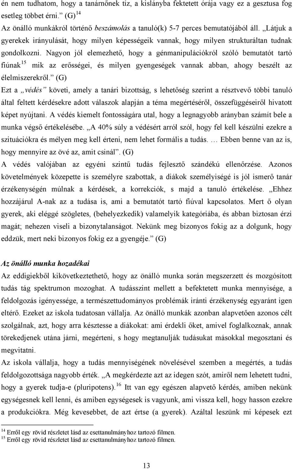 Nagyon jól elemezhető, hogy a génmanipulációkról szóló bemutatót tartó fiúnak 15 mik az erősségei, és milyen gyengeségek vannak abban, ahogy beszélt az élelmiszerekről.