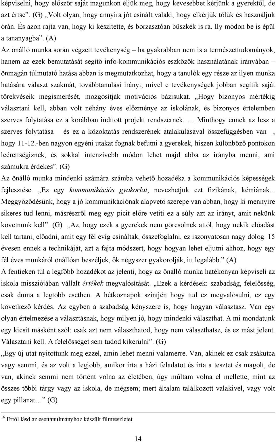 (A) Az önálló munka során végzett tevékenység ha gyakrabban nem is a természettudományok, hanem az ezek bemutatását segítő info-kommunikációs eszközök használatának irányában önmagán túlmutató hatása