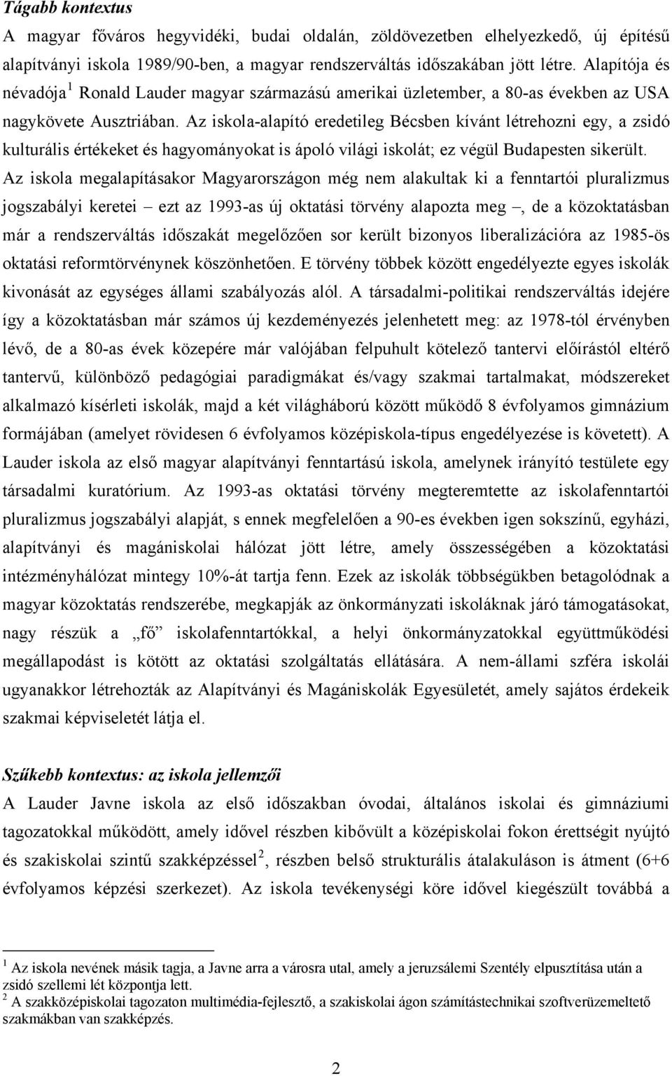 Az iskola-alapító eredetileg Bécsben kívánt létrehozni egy, a zsidó kulturális értékeket és hagyományokat is ápoló világi iskolát; ez végül Budapesten sikerült.