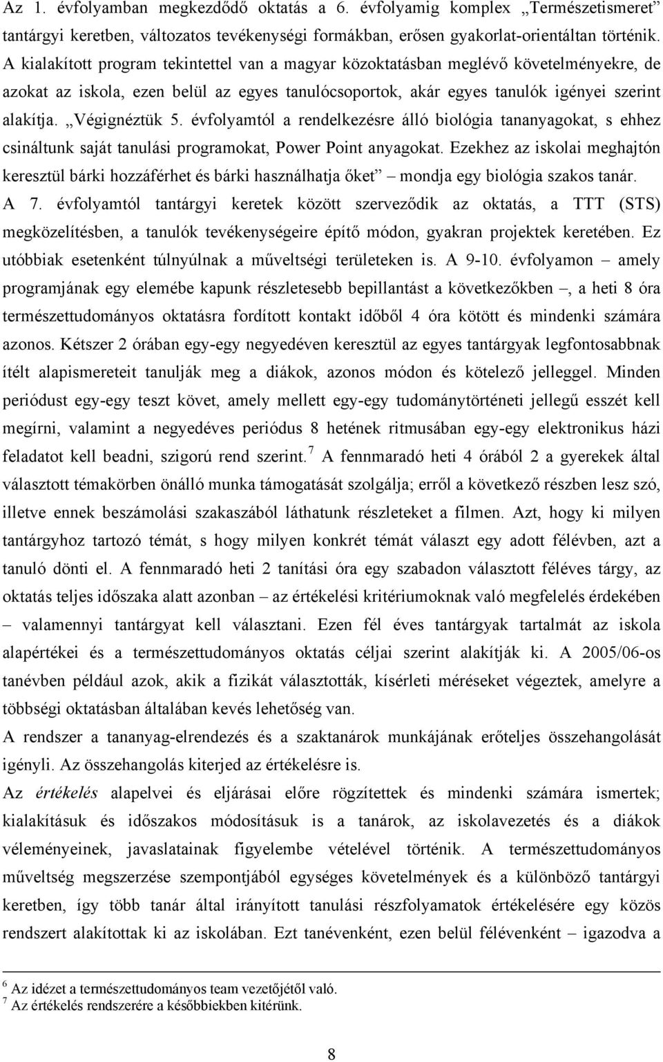 Végignéztük 5. évfolyamtól a rendelkezésre álló biológia tananyagokat, s ehhez csináltunk saját tanulási programokat, Power Point anyagokat.