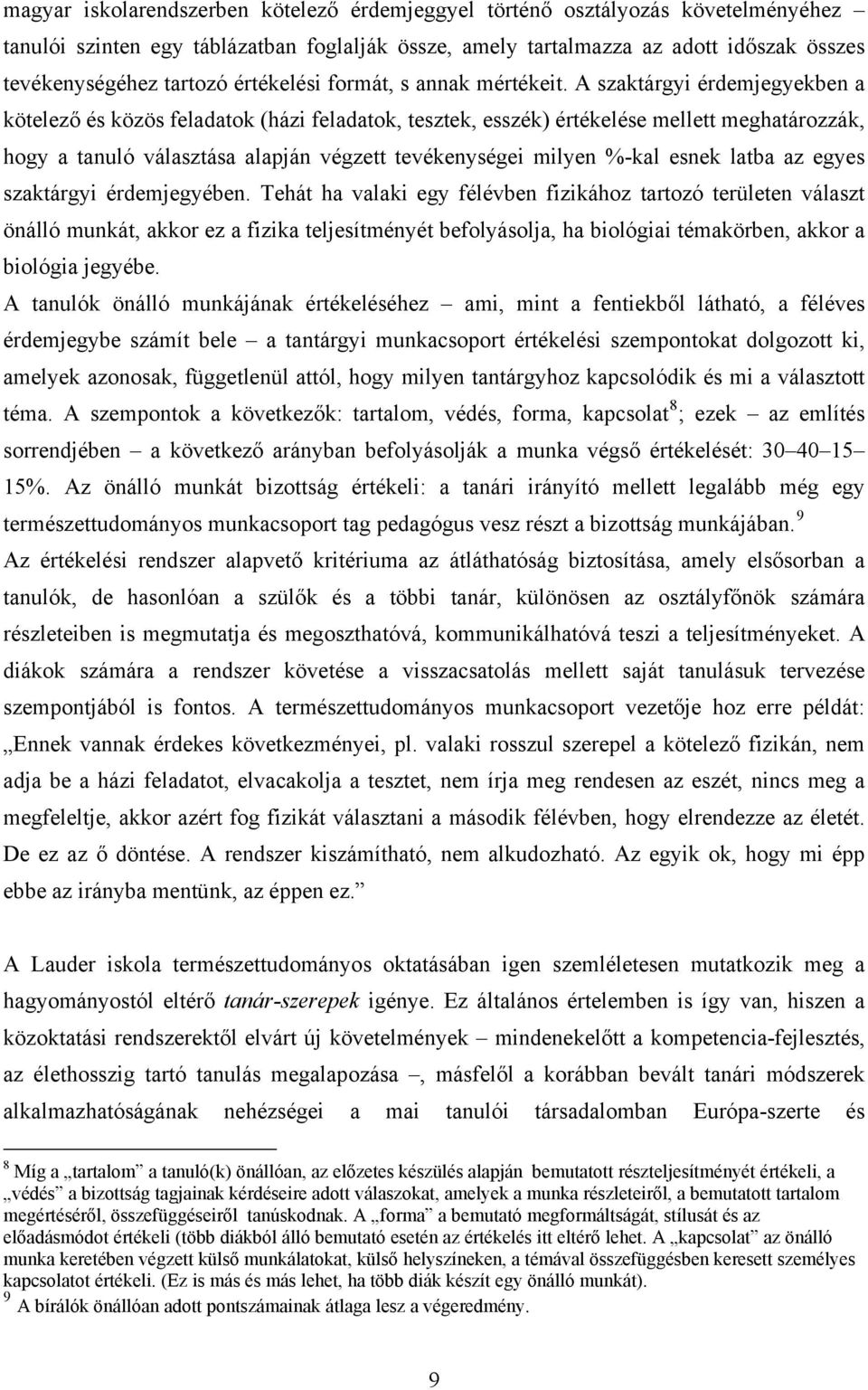 A szaktárgyi érdemjegyekben a kötelező és közös feladatok (házi feladatok, tesztek, esszék) értékelése mellett meghatározzák, hogy a tanuló választása alapján végzett tevékenységei milyen %-kal esnek