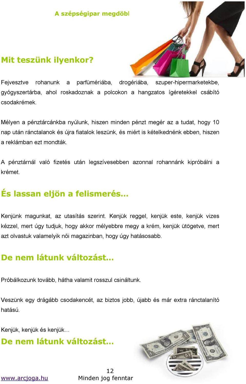 A pénztárnál való fizetés után legszívesebben azonnal rohannánk kipróbálni a krémet. És lassan eljön a felismerés Kenjünk magunkat, az utasítás szerint.