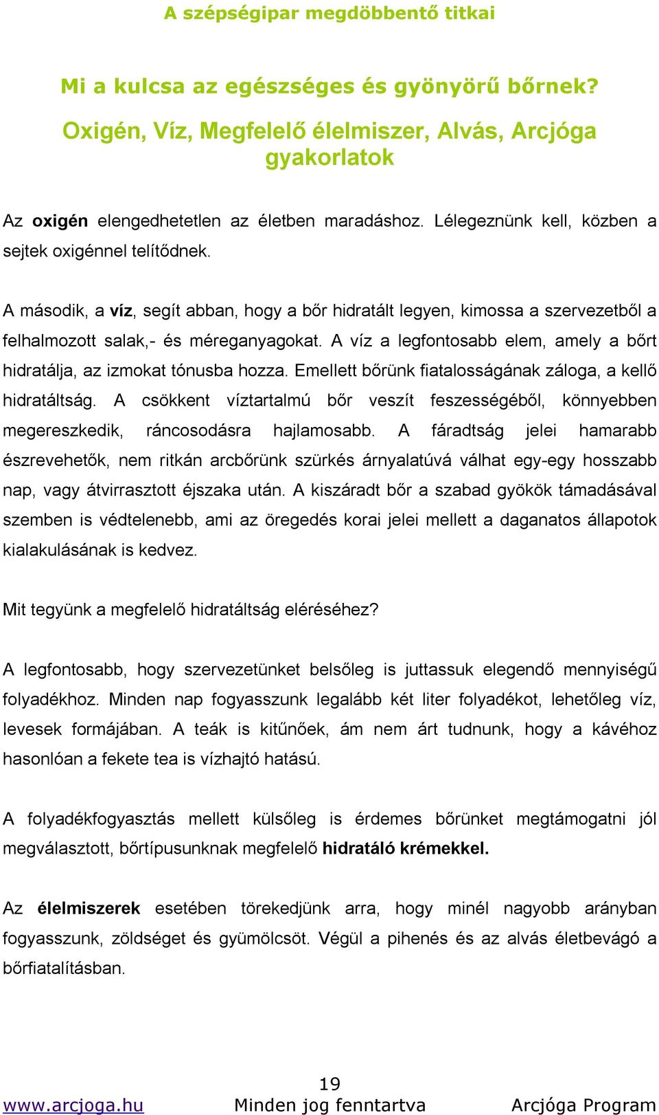 A víz a legfontosabb elem, amely a bőrt hidratálja, az izmokat tónusba hozza. Emellett bőrünk fiatalosságának záloga, a kellő hidratáltság.