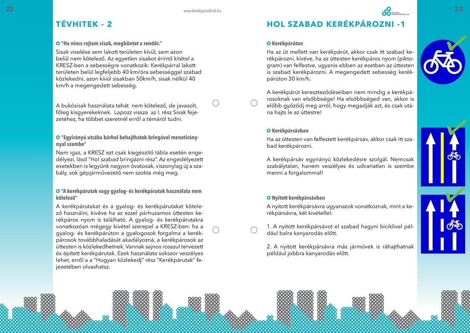 40 km/h a megengedett sebesség. A bukósisak használata tehát nem kötelező, de javasolt, főleg kisgyerekeknek. Lapozz vissza az I. rész Sisak fejezetéhez, ha többet szeretnél erről a témáról tudni.