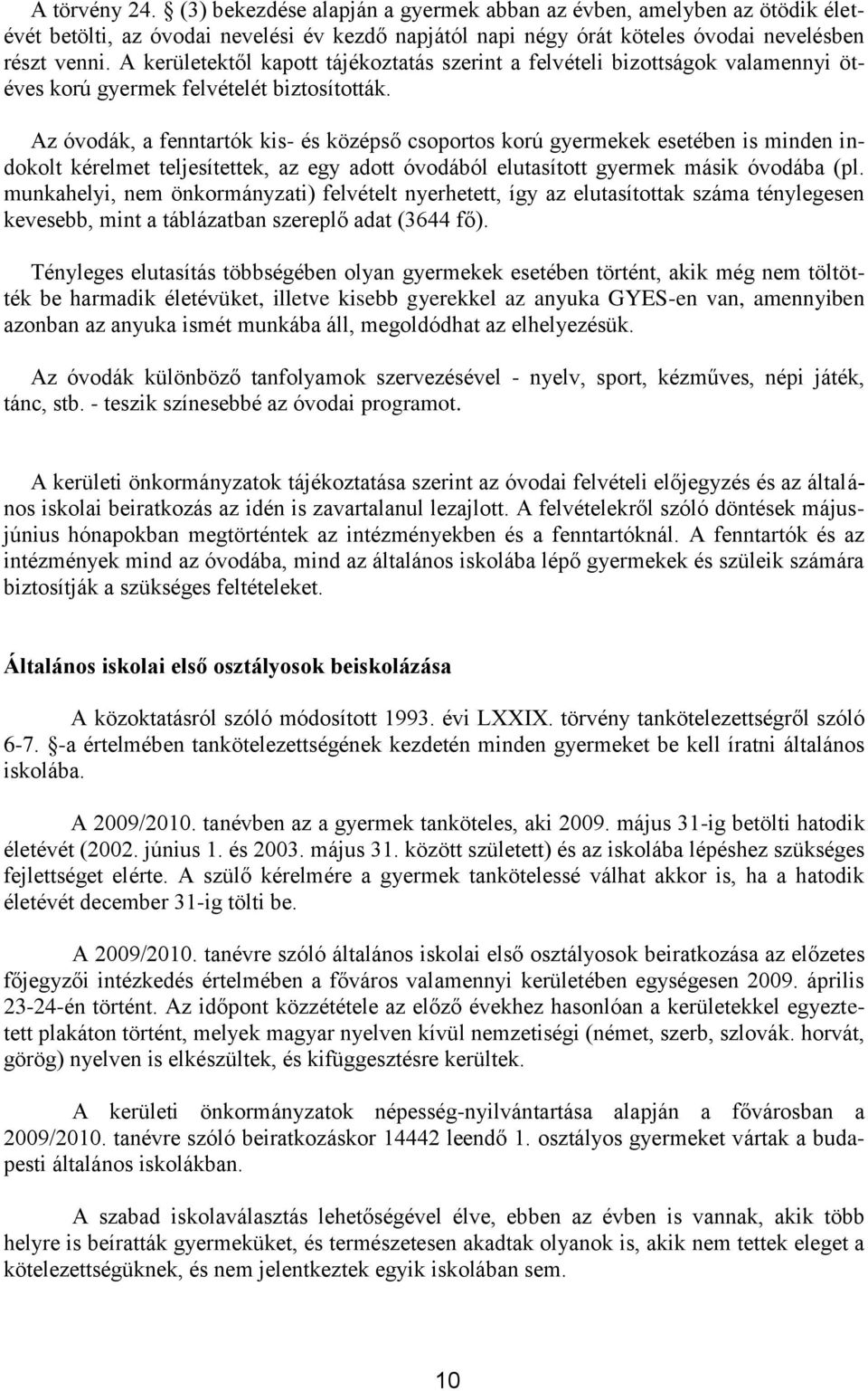 Az óvodák, a fenntartók kis- és középső csoportos korú gyermekek esetében is minden indokolt kérelmet teljesítettek, az egy adott óvodából elutasított gyermek másik óvodába (pl.