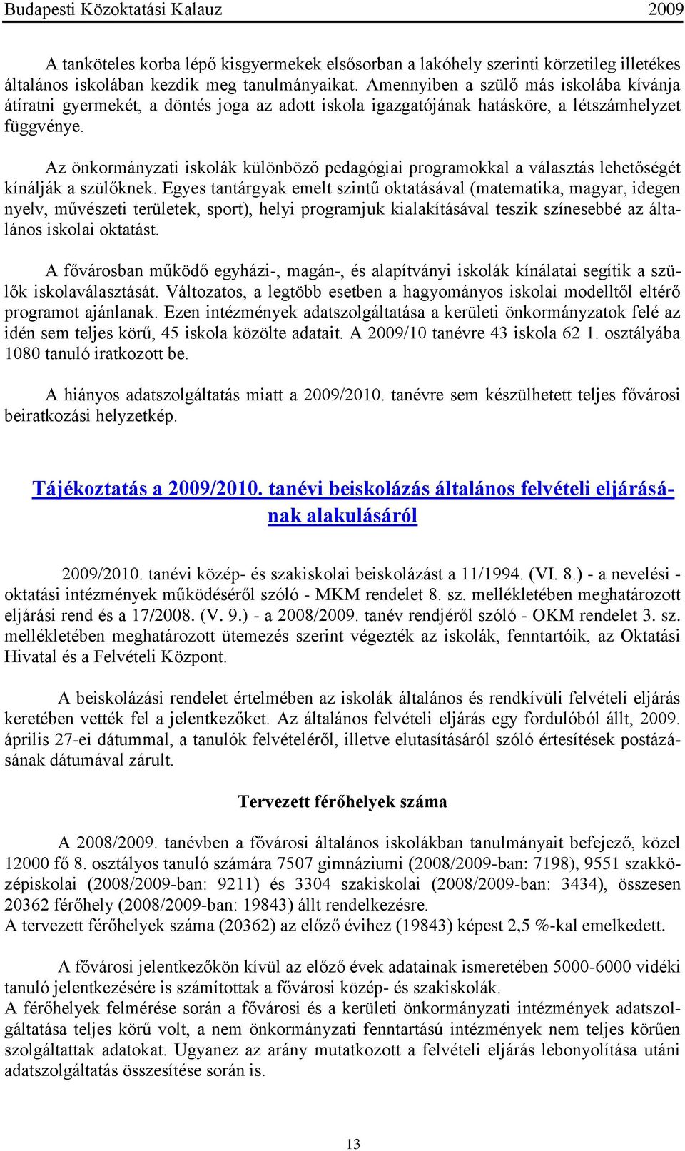 Az önkormányzati iskolák különböző pedagógiai programokkal a választás lehetőségét kínálják a szülőknek.