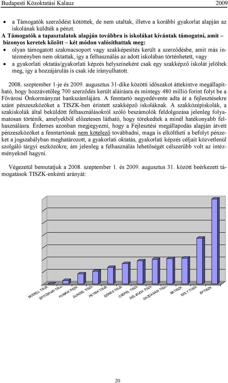 szerződésbe, amit más intézményben nem oktattak, így a felhasználás az adott iskolában történhetett, vagy a gyakorlati oktatás/gyakorlati képzés helyszíneként csak egy szakképző iskolát jelöltek meg,