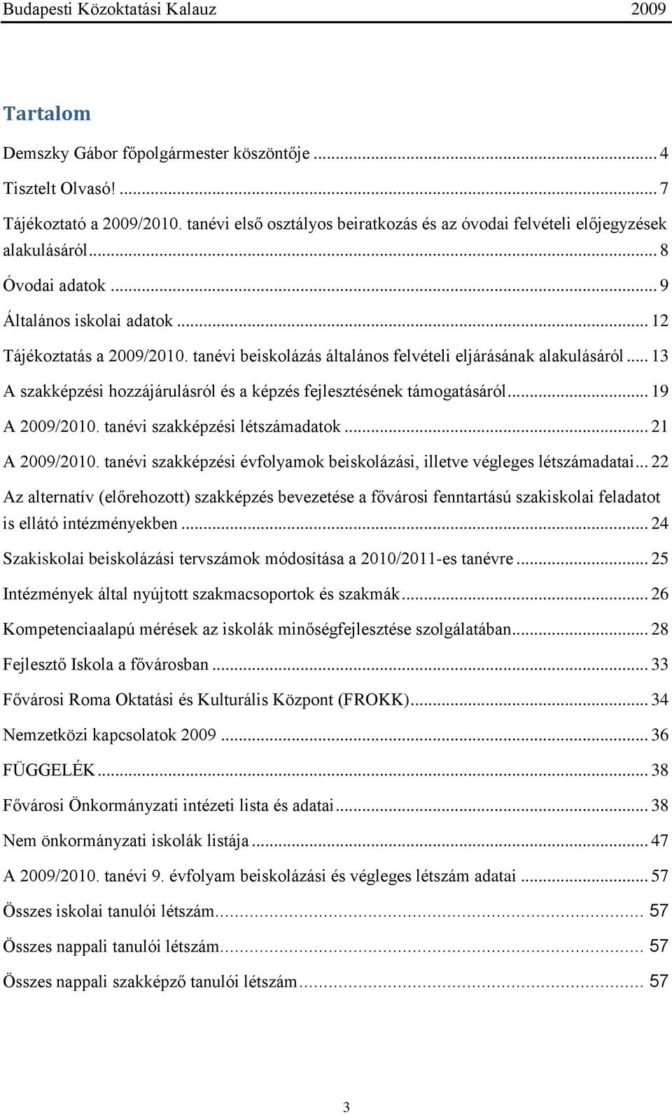 .. 13 A szakképzési hozzájárulásról és a képzés fejlesztésének támogatásáról... 19 A 2009/2010. tanévi szakképzési létszámadatok... 21 A 2009/2010.