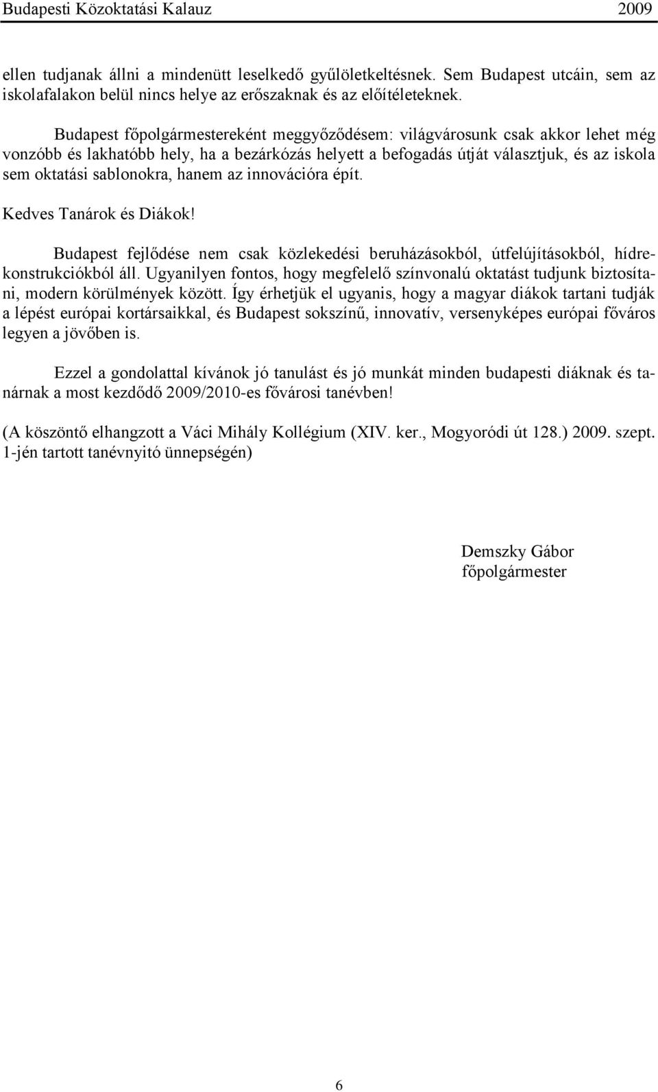 hanem az innovációra épít. Kedves Tanárok és Diákok! Budapest fejlődése nem csak közlekedési beruházásokból, útfelújításokból, hídrekonstrukciókból áll.