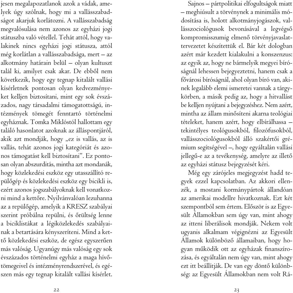 De ebbôl nem következik, hogy egy tegnap kitalált vallási kísérletnek pontosan olyan kedvezményeket kelljen biztosítani, mint egy sok évszázados, nagy társadalmi támogatottságú, intézmények tömegét