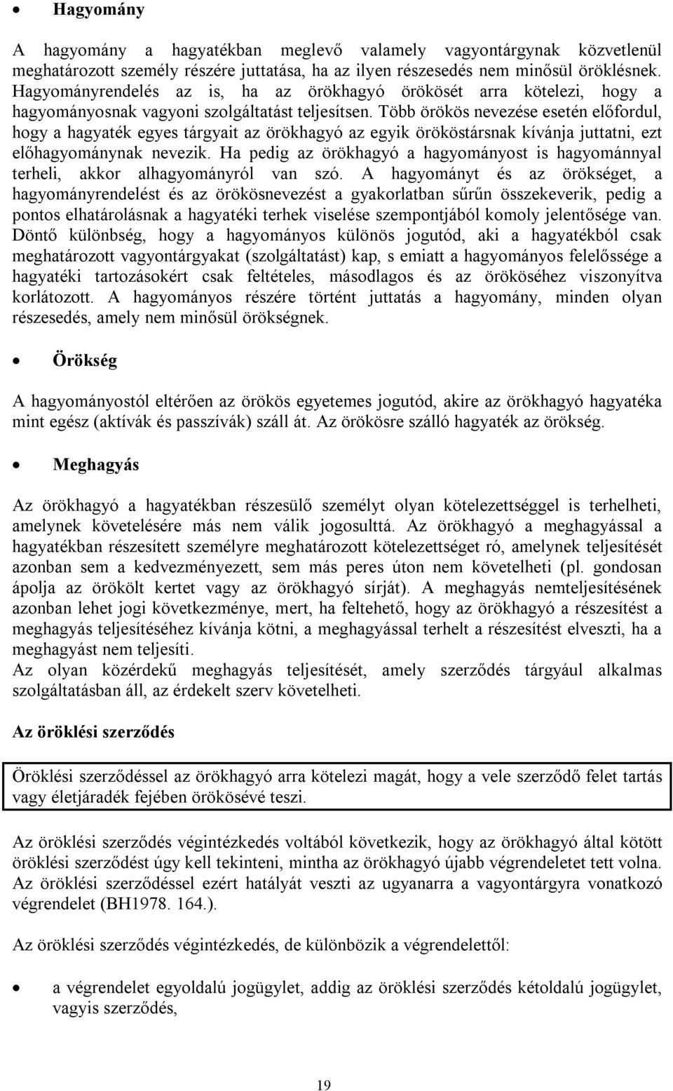 Több örökös nevezése esetén előfordul, hogy a hagyaték egyes tárgyait az örökhagyó az egyik örököstársnak kívánja juttatni, ezt előhagyománynak nevezik.