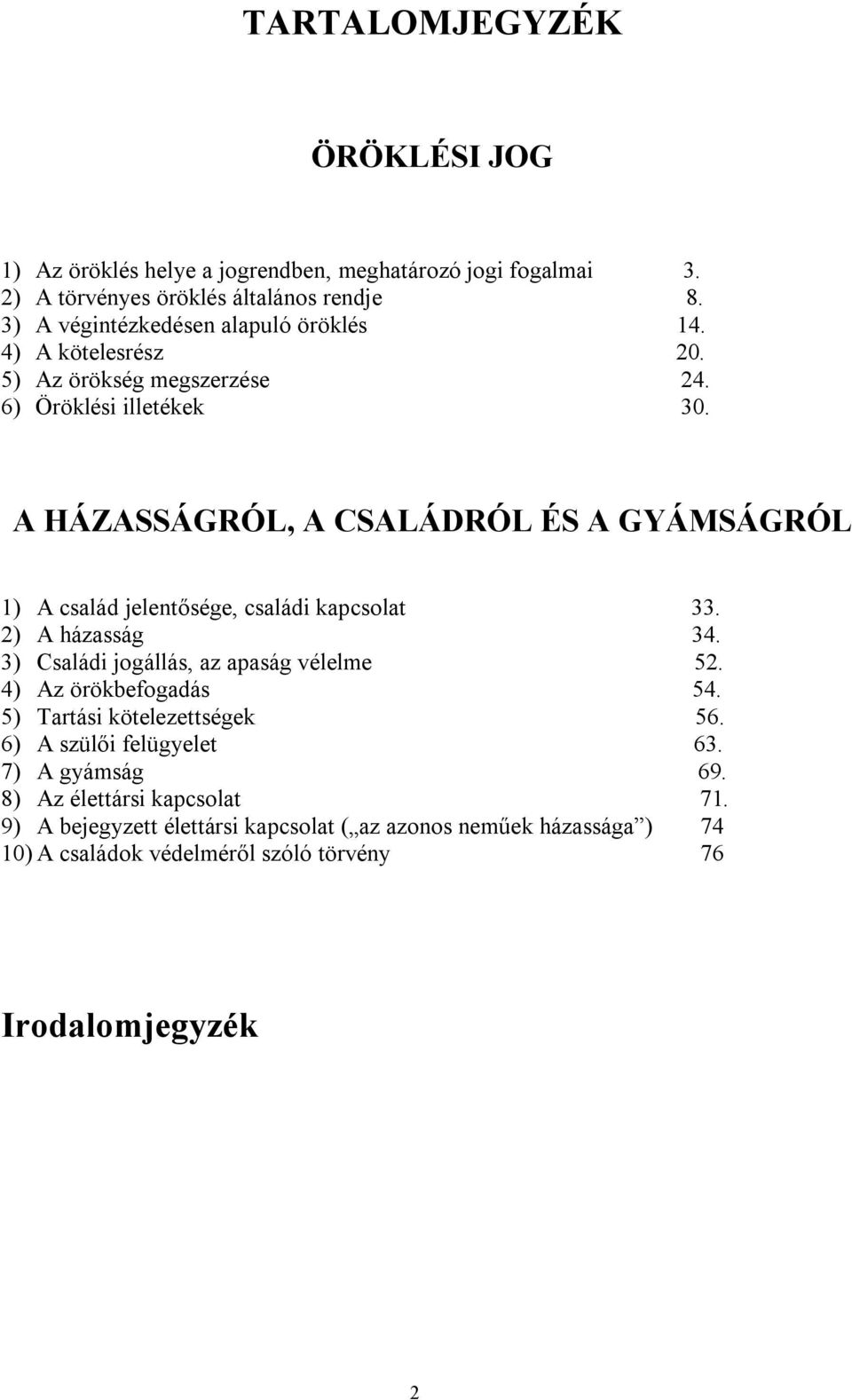 A HÁZASSÁGRÓL, A CSALÁDRÓL ÉS A GYÁMSÁGRÓL 1) A család jelentősége, családi kapcsolat 33. 2) A házasság 34. 3) Családi jogállás, az apaság vélelme 52.