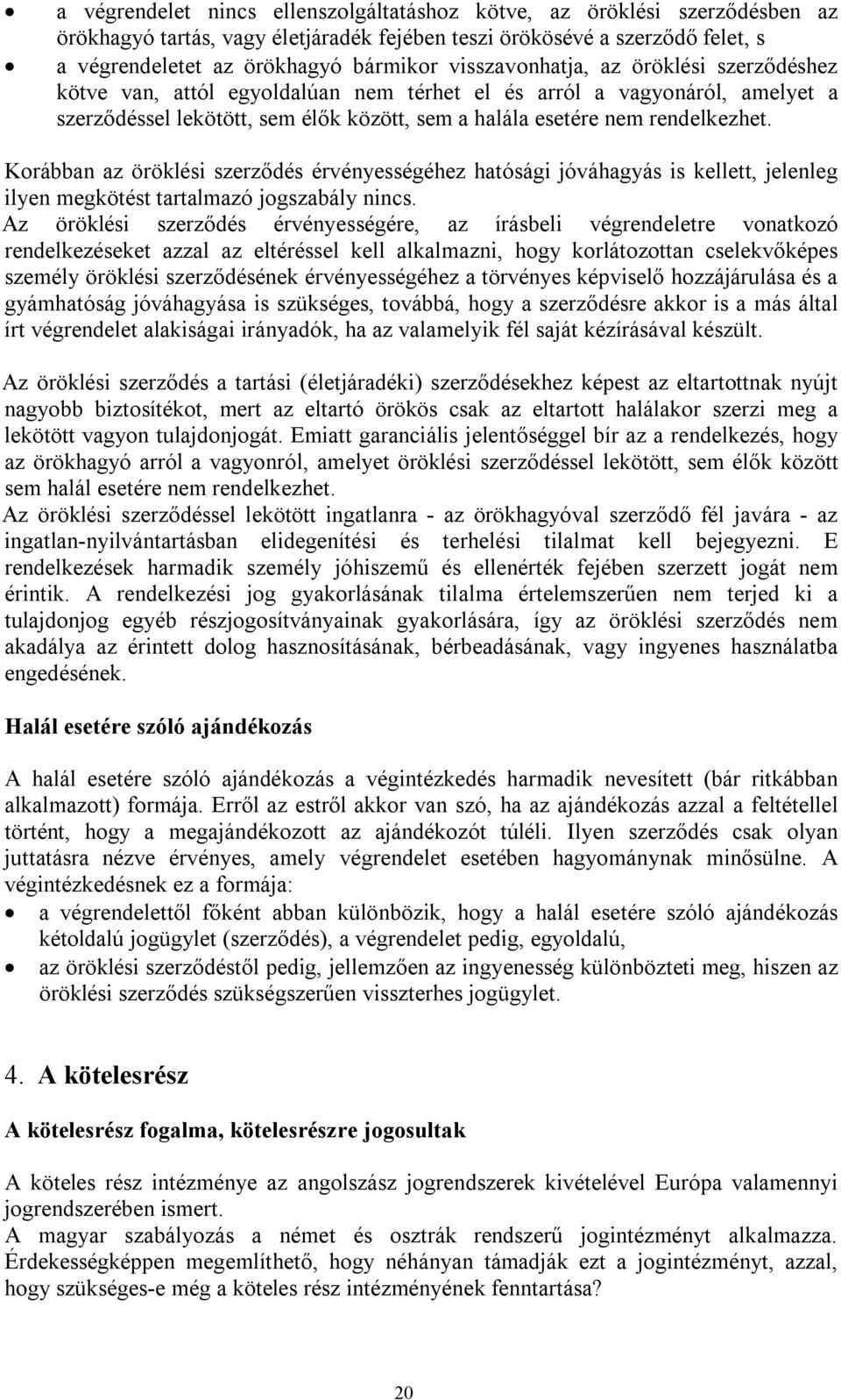 Korábban az öröklési szerződés érvényességéhez hatósági jóváhagyás is kellett, jelenleg ilyen megkötést tartalmazó jogszabály nincs.