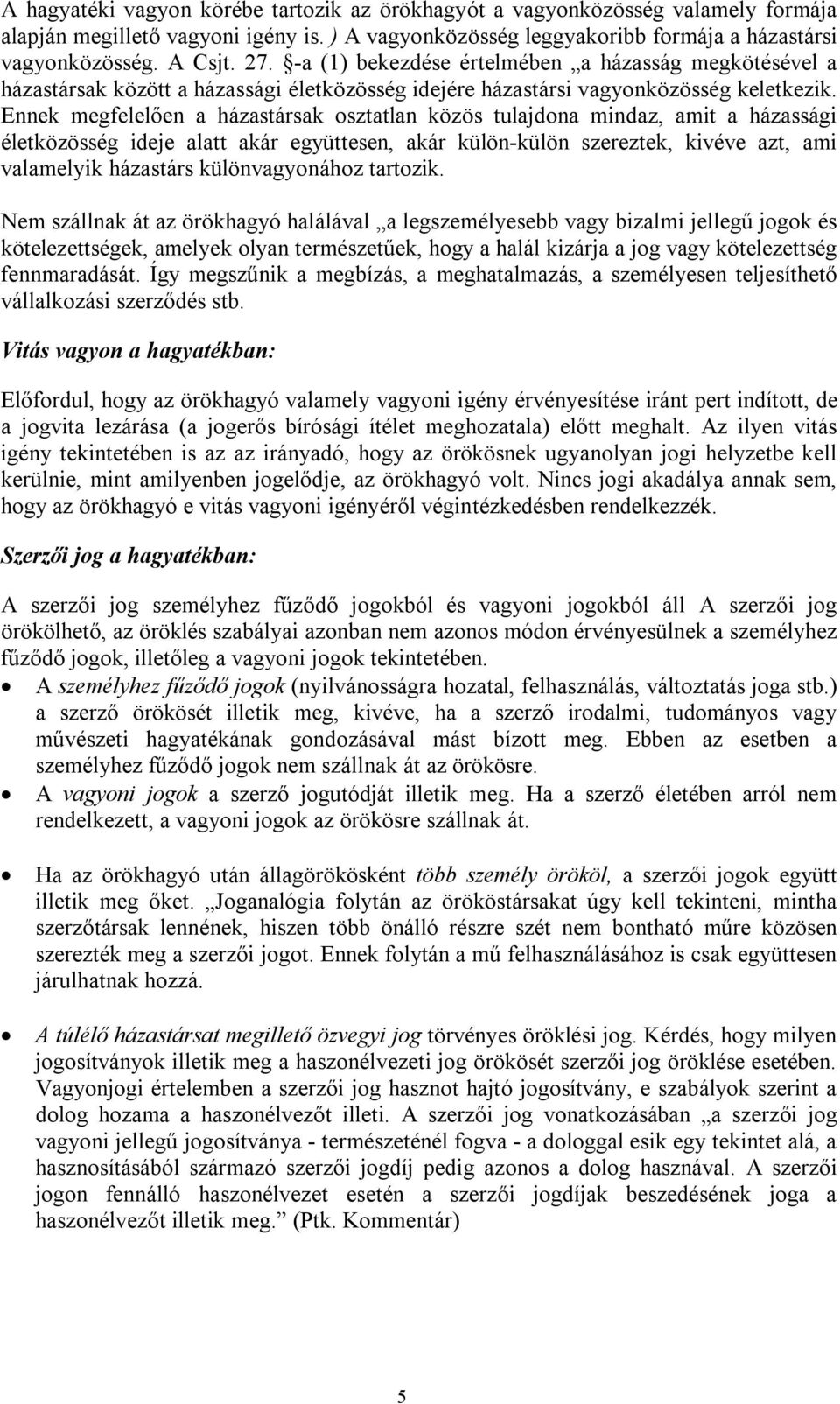 Ennek megfelelően a házastársak osztatlan közös tulajdona mindaz, amit a házassági életközösség ideje alatt akár együttesen, akár külön-külön szereztek, kivéve azt, ami valamelyik házastárs