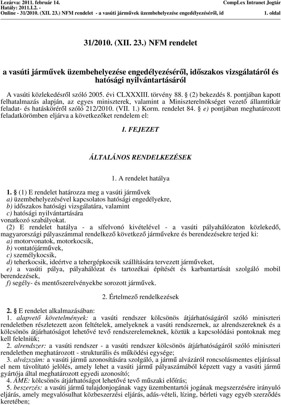 rendelet 84. e) pontjában meghatározott feladatkörömben eljárva a következo ket rendelem el: I. FEJEZET ÁLTALÁNOS RENDELKEZÉSEK 1. A rendelet hatálya 1.