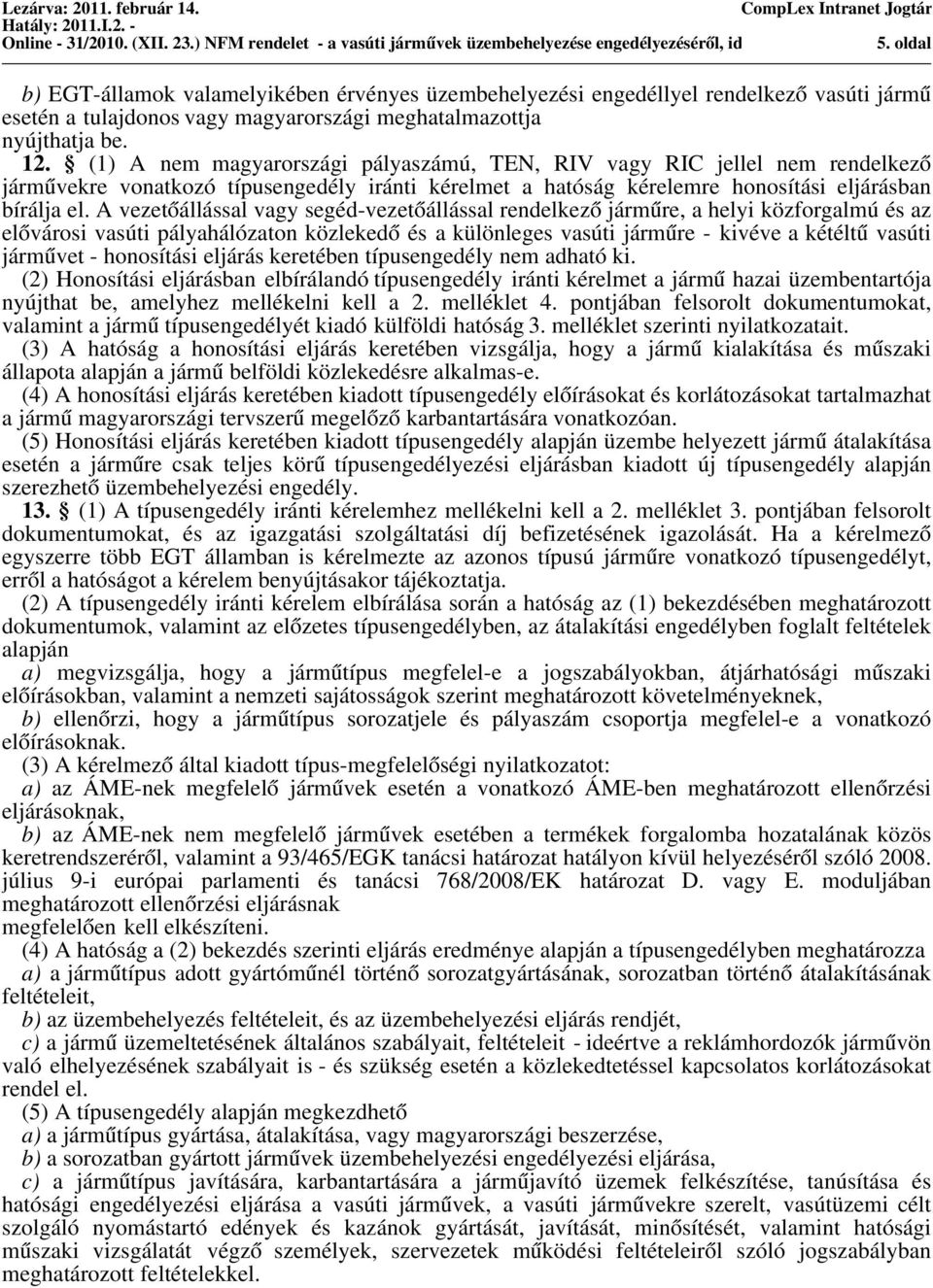 A vezeto állással vagy segéd-vezeto állással rendelkezo jármu re, a helyi közforgalmú és az elo városi vasúti pályahálózaton közlekedo és a különleges vasúti jármu re - kivéve a kétéltu vasúti jármu