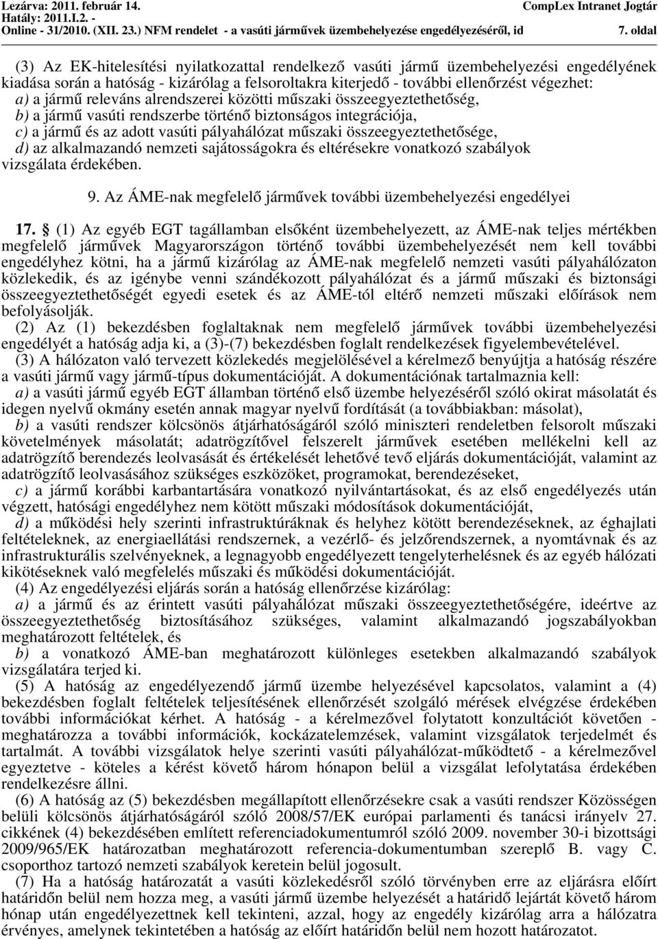 összeegyeztetheto sége, d) az alkalmazandó nemzeti sajátosságokra és eltérésekre vonatkozó szabályok vizsgálata érdekében. 9. Az ÁME-nak megfelelo jármu vek további üzembehelyezési engedélyei 17.