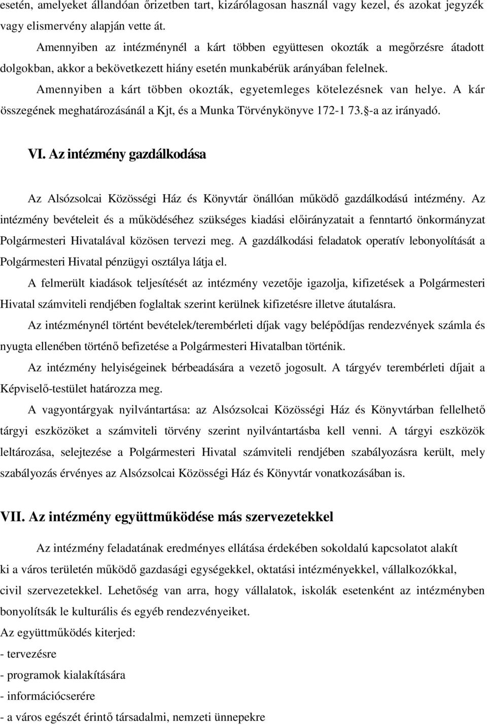 Amennyiben a kárt többen okozták, egyetemleges kötelezésnek van helye. A kár összegének meghatározásánál a Kjt, és a Munka Törvénykönyve 172-1 73. -a az irányadó. VI.