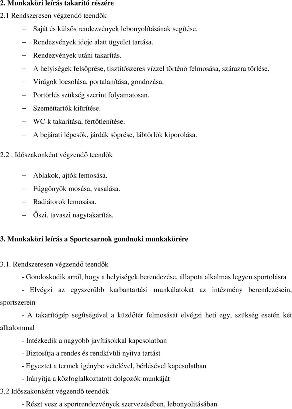 WC-k takarítása, fertőtlenítése. A bejárati lépcsők, járdák söprése, lábtörlők kiporolása. 2.2. Időszakonként végzendő teendők Ablakok, ajtók lemosása. Függönyök mosása, vasalása. Radiátorok lemosása.