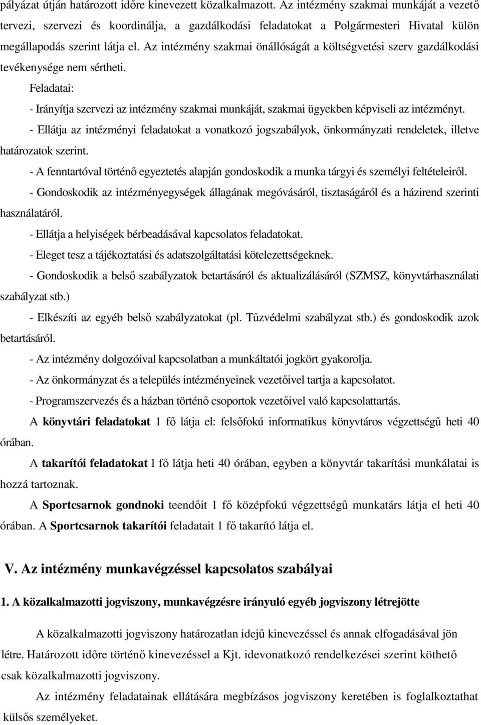 Az intézmény szakmai önállóságát a költségvetési szerv gazdálkodási tevékenysége nem sértheti. Feladatai: - Irányítja szervezi az intézmény szakmai munkáját, szakmai ügyekben képviseli az intézményt.