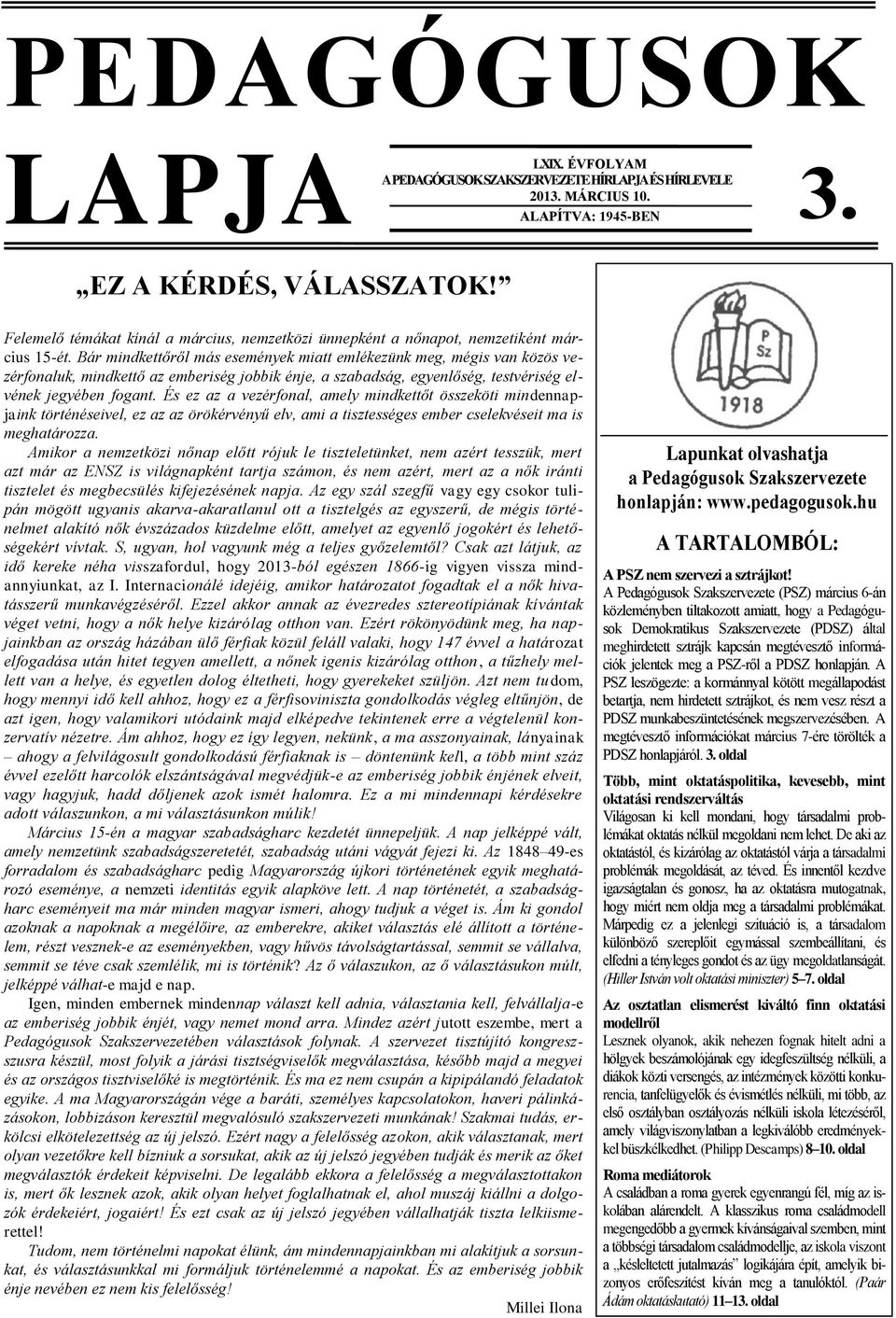 Bár mindkettőről más események miatt emlékezünk meg, mégis van közös vezérfonaluk, mindkettő az emberiség jobbik énje, a szabadság, egyenlőség, testvériség elvének jegyében fogant.