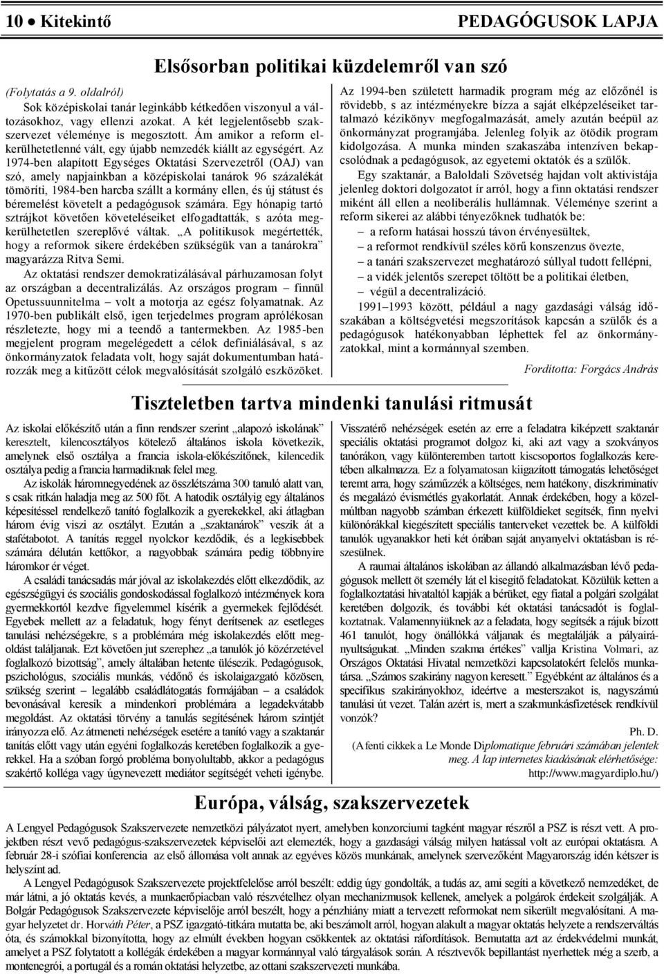 Az 1974-ben alapított Egységes Oktatási Szervezetről (OAJ) van szó, amely napjainkban a középiskolai tanárok 96 százalékát tömöríti, 1984-ben harcba szállt a kormány ellen, és új státust és