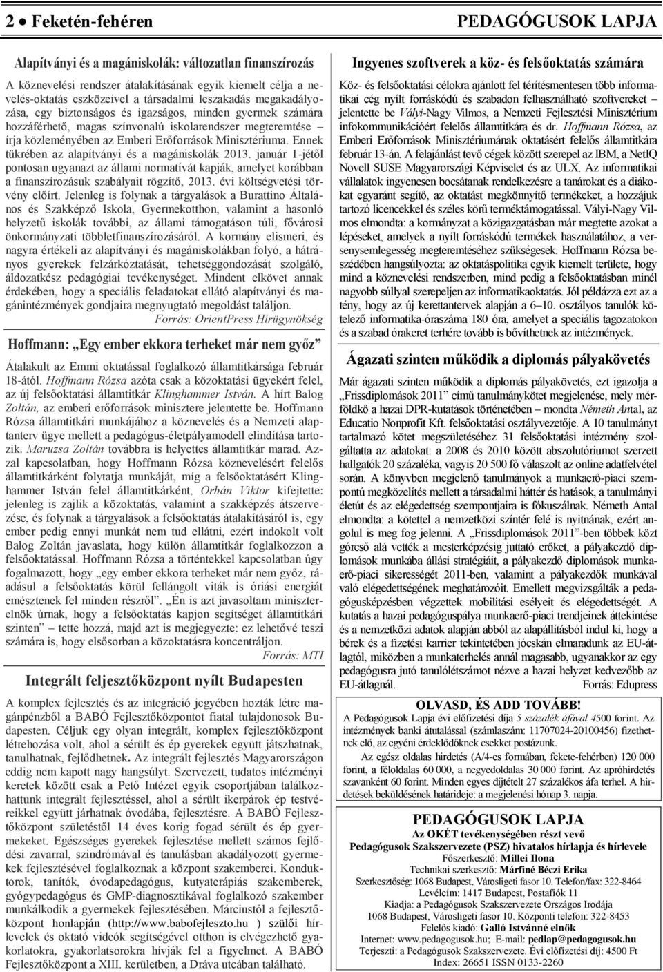 Ennek tükrében az alapítványi és a magániskolák 2013. január 1-jétől pontosan ugyanazt az állami normatívát kapják, amelyet korábban a finanszírozásuk szabályait rögzítő, 2013.