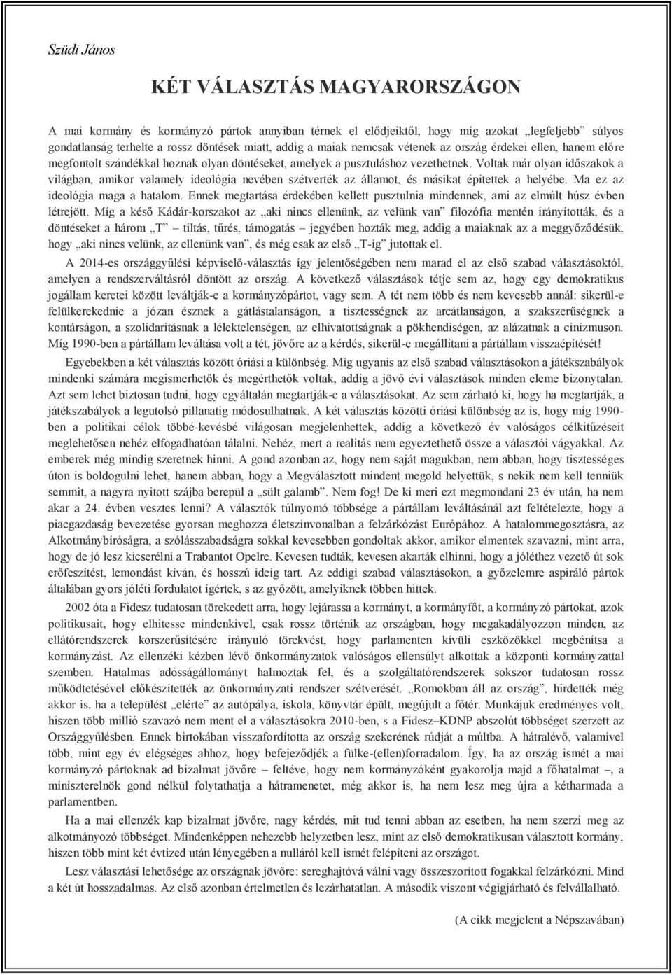 Voltak már olyan időszakok a világban, amikor valamely ideológia nevében szétverték az államot, és másikat építettek a helyébe. Ma ez az ideológia maga a hatalom.